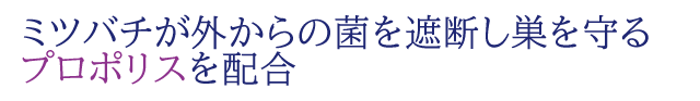 ミツバチが外からの菌を遮断し巣を守るプロポリスを配合