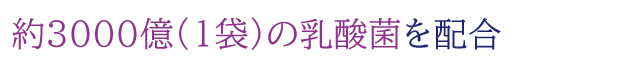 約3000億(1袋)の乳酸菌を配合